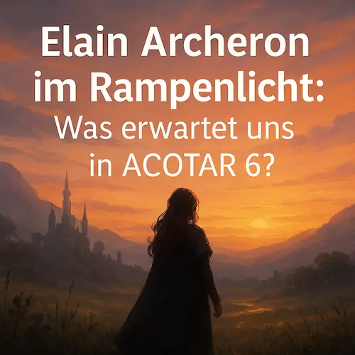 Elain Archeron im Rampenlicht: Was erwartet uns in ACOTAR 6?